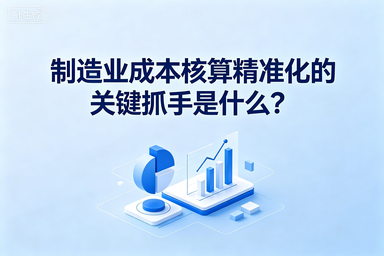 制造业成本核算精准化的关键抓手是什么？